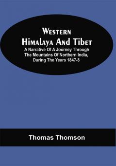 Western Himalaya And Tibet : A Narrative Of A Journey Through The Mountains Of Northern India During The Years 1847-8