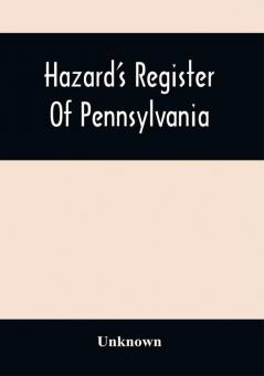 Hazard'S Register Of Pennsylvania; Devoted To The Preservation Of Facts And Documents And Every Kind Of Useful Information Respecting The State Of Pennsylvania (Volume Xi) From January 1833 To July 1833