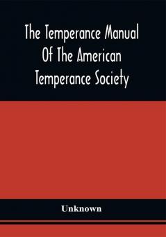 The Temperance Manual Of The American Temperance Society : For The Young Men Of The United States