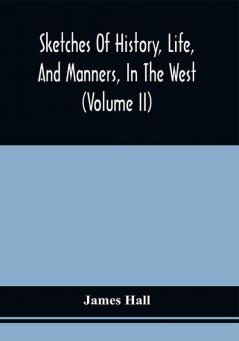 Sketches Of History Life And Manners In The West (Volume Ii)