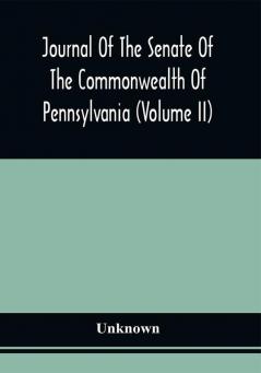 Journal Of The Senate Of The Commonwealth Of Pennsylvania (Volume Ii)