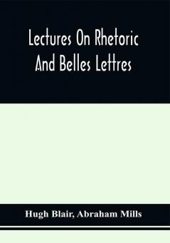 Lectures On Rhetoric And Belles Lettres