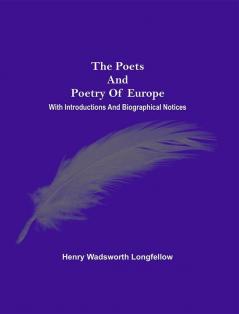 The Poets And Poetry Of Europe. With Introductions And Biographical Notices