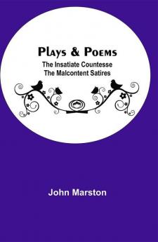 Plays & Poems; The Insatiate Countesse The Malcontent Satires