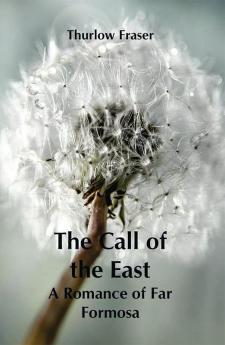 The Call of the East: A Romance of Far Formosa