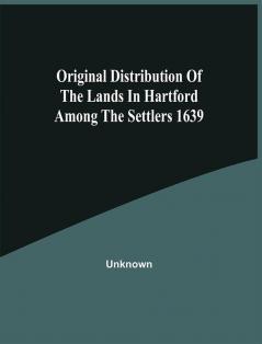 Original Distribution Of The Lands In Hartford Among The Settlers 1639