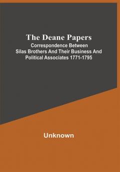 The Deane Papers; Correspondence Between Silas Brothers And Their Business And Political Associates 1771-1795