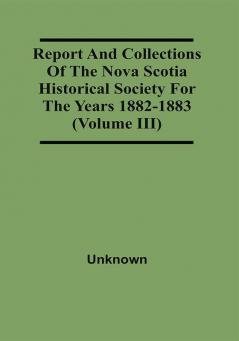 Report And Collections Of The Nova Scotia Historical Society For The Years 1882-1883 (Volume Iii)