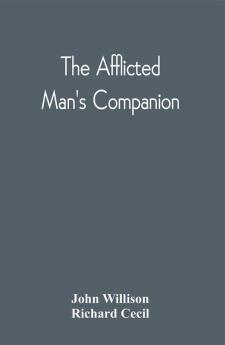 The Afflicted Man'S Companion : Or A Directory For Persons And Families Afflicted By Sickness Or Any Other Distress And Directions To The Sick