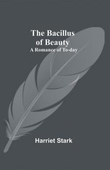 The Bacillus of Beauty: A Romance of To-day