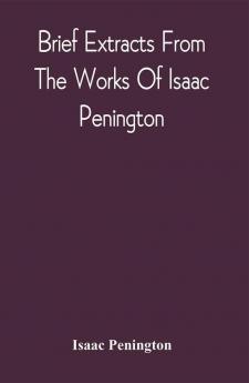 Brief Extracts From The Works Of Isaac Penington