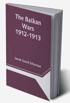 The Balkan Wars; 1912-1913