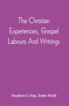 The Christian Experiences Gospel Labours And Writings