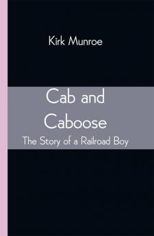 Cab and Caboose: The Story of a Railroad Boy