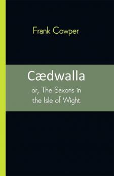 Cædwalla: or The Saxons in the Isle of Wight