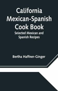 California Mexican-Spanish Cook Book: Selected Mexican And Spanish Recipes