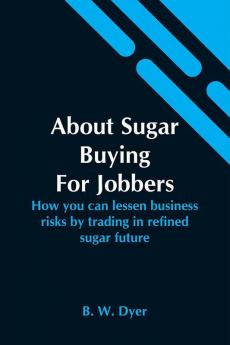 About Sugar Buying For Jobbers; How You Can Lessen Business Risks By Trading In Refined Sugar Future