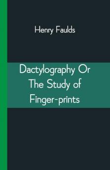 Dactylography Or The Study Of Finger-Prints