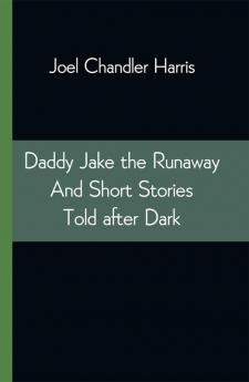 Daddy Jake the Runaway And Short Stories Told after Dark