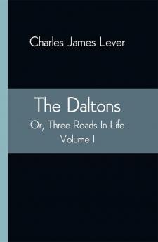 The Daltons; Or Three Roads In Life. Volume I