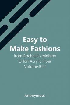 Easy To Make Fashions: From Rochelle'S Mohlon Orlon Acrylic Fiber. Volume B22