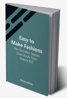 Easy To Make Fashions: From Rochelle'S Mohlon Orlon Acrylic Fiber. Volume B22