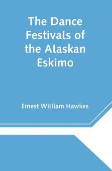 The Dance Festivals of the Alaskan Eskimo