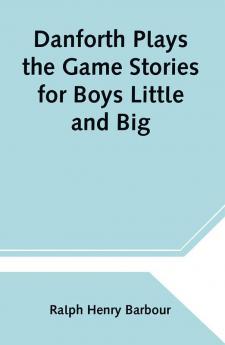 Danforth Plays the Game Stories for Boys Little and Big