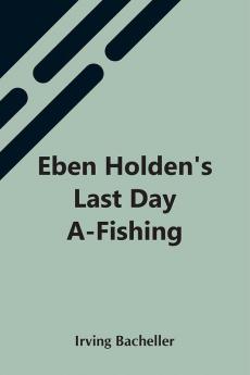 Eben Holden'S Last Day A-Fishing