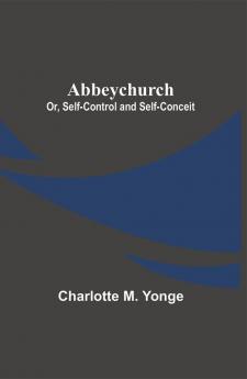 Abbeychurch; Or Self-Control and Self-Conceit