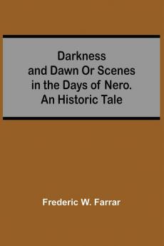 Darkness And Dawn Or Scenes In The Days Of Nero. An Historic Tale