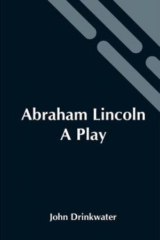 Abraham Lincoln: A Play