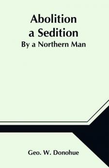 Abolition a Sedition; By a Northern Man