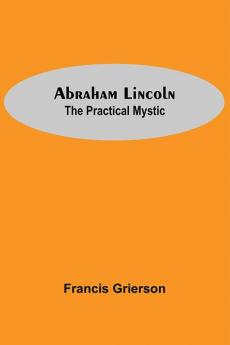 Abraham Lincoln: The Practical Mystic