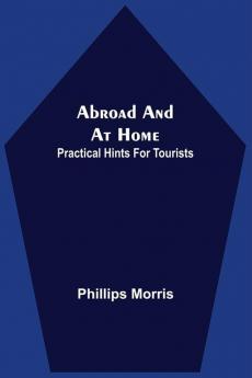 Abroad And At Home; Practical Hints For Tourists