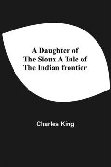 A Daughter Of The Sioux A Tale Of The Indian Frontier