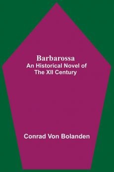 Barbarossa; An Historical Novel Of The Xii Century