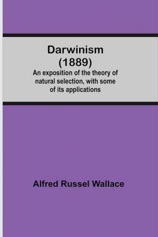 Darwinism (1889) An Exposition Of The Theory Of Natural Selection With Some Of Its Applications