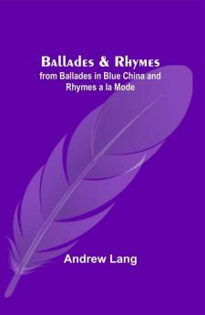 Ballades & Rhymes; from Ballades in Blue China and Rhymes a la Mode