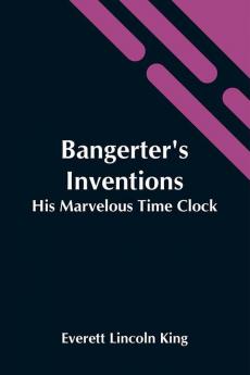 Bangerter'S Inventions; His Marvelous Time Clock