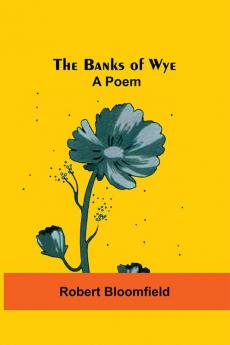 The Banks Of Wye: A Poem