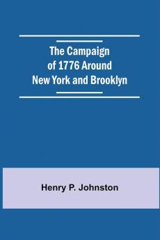 The Campaign Of 1776 Around New York And Brooklyn