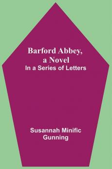 Barford Abbey A Novel: In A Series Of Letters