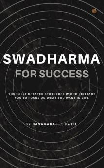 Swadharma for Success: A Self Created Structure which Distract us to Focus.