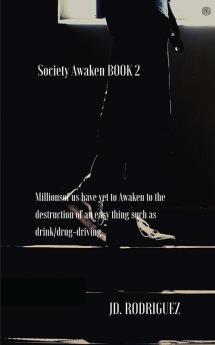 Society Awaken Book 2: Millionsof us have yet to Awaken to the destruction of an easy thing such as drink/drug-driving.