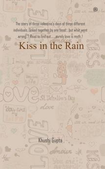 Kiss in the Rain: The story of three valentineâ€™s days of three different individualsâ€¦linked together by one bondâ€¦ but what went wrong..? Read to find outâ€¦â€¦.surely love is myth..!