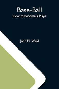 Base-Ball; How To Become A Playe