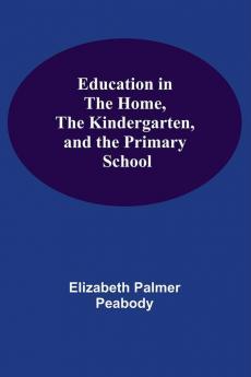 Education In The Home The Kindergarten And The Primary School