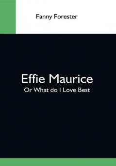 Effie Maurice; Or What Do I Love Best