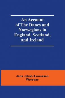 An Account Of The Danes And Norwegians In England Scotland And Ireland